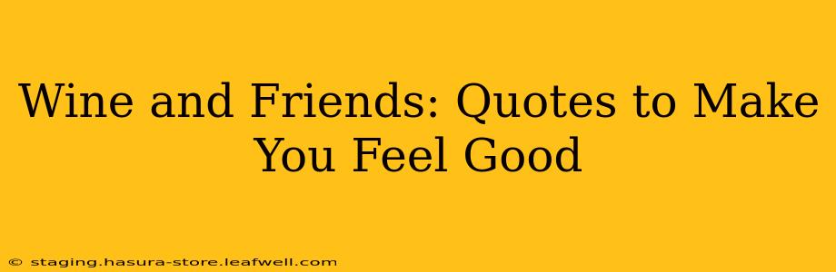 Wine and Friends: Quotes to Make You Feel Good