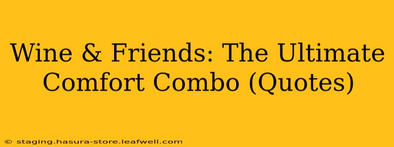 Wine & Friends: The Ultimate Comfort Combo (Quotes)