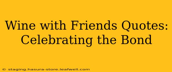 Wine with Friends Quotes: Celebrating the Bond