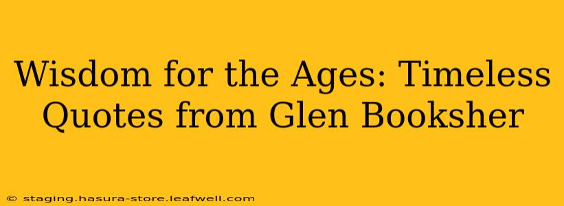 Wisdom for the Ages: Timeless Quotes from Glen Booksher