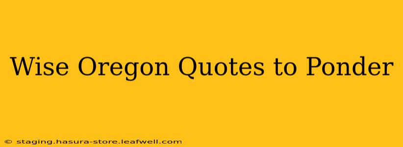 Wise Oregon Quotes to Ponder