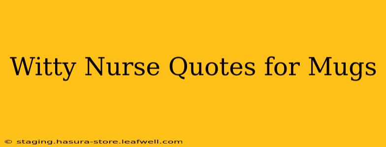 Witty Nurse Quotes for Mugs