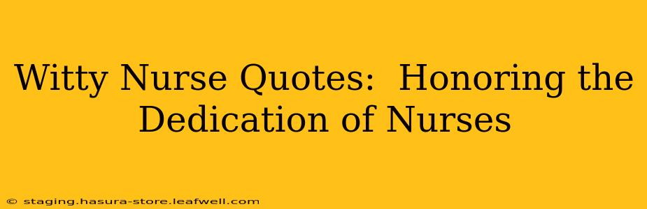 Witty Nurse Quotes:  Honoring the Dedication of Nurses