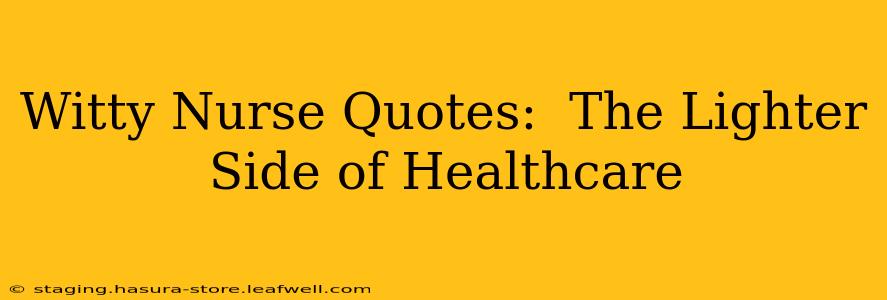 Witty Nurse Quotes:  The Lighter Side of Healthcare
