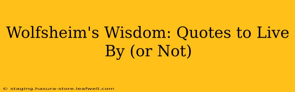 Wolfsheim's Wisdom: Quotes to Live By (or Not)