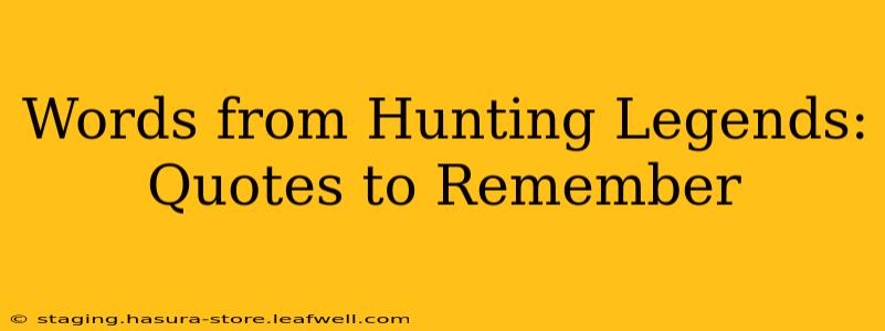 Words from Hunting Legends: Quotes to Remember