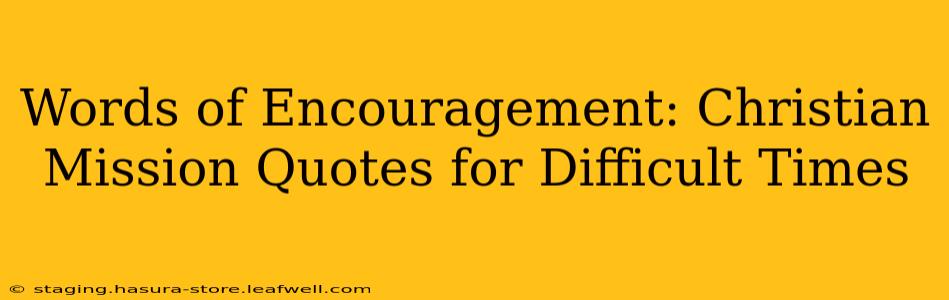 Words of Encouragement: Christian Mission Quotes for Difficult Times