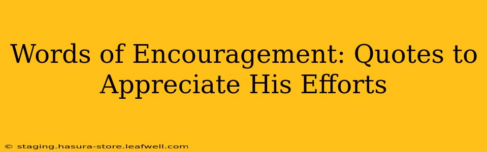 Words of Encouragement: Quotes to Appreciate His Efforts