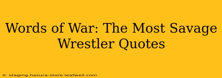Words of War: The Most Savage Wrestler Quotes