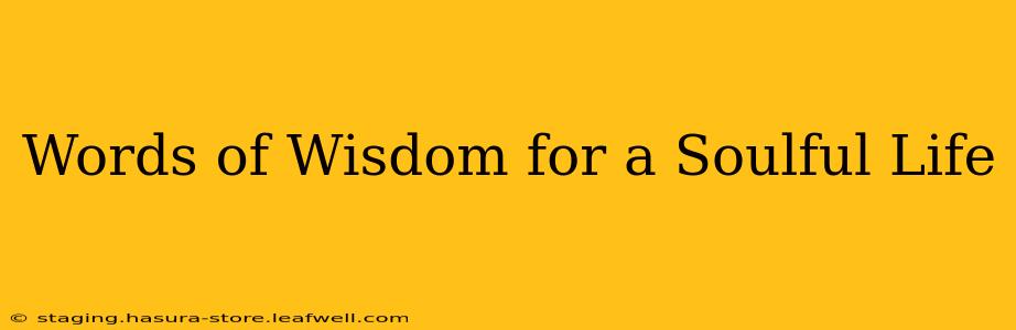 Words of Wisdom for a Soulful Life