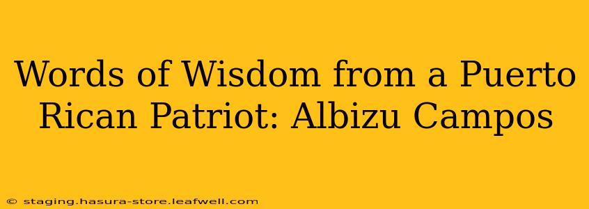 Words of Wisdom from a Puerto Rican Patriot: Albizu Campos