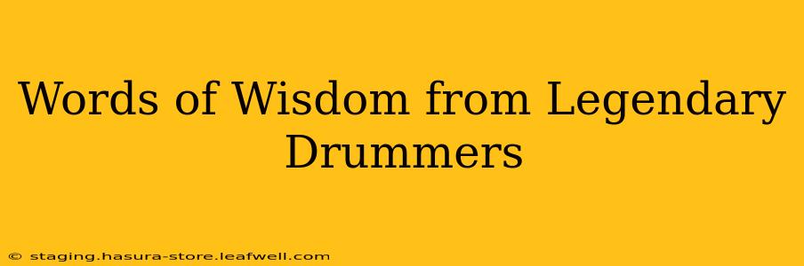 Words of Wisdom from Legendary Drummers
