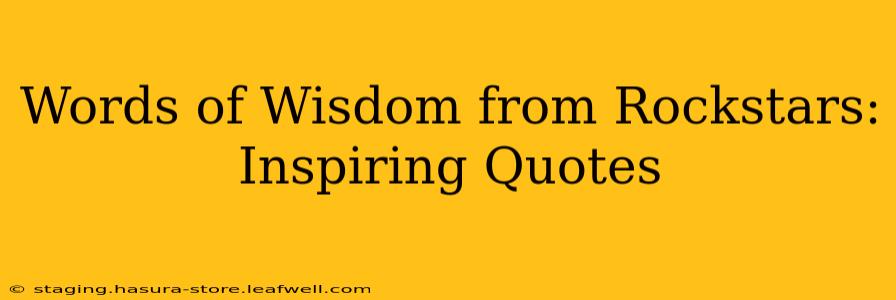 Words of Wisdom from Rockstars: Inspiring Quotes