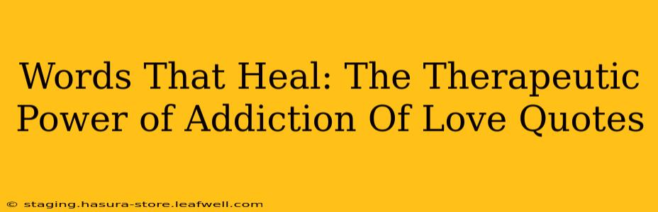 Words That Heal: The Therapeutic Power of Addiction Of Love Quotes
