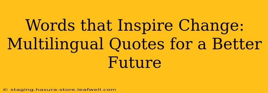 Words that Inspire Change: Multilingual Quotes for a Better Future