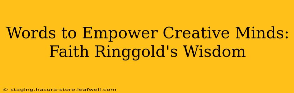 Words to Empower Creative Minds: Faith Ringgold's Wisdom