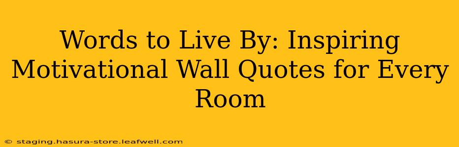 Words to Live By: Inspiring Motivational Wall Quotes for Every Room