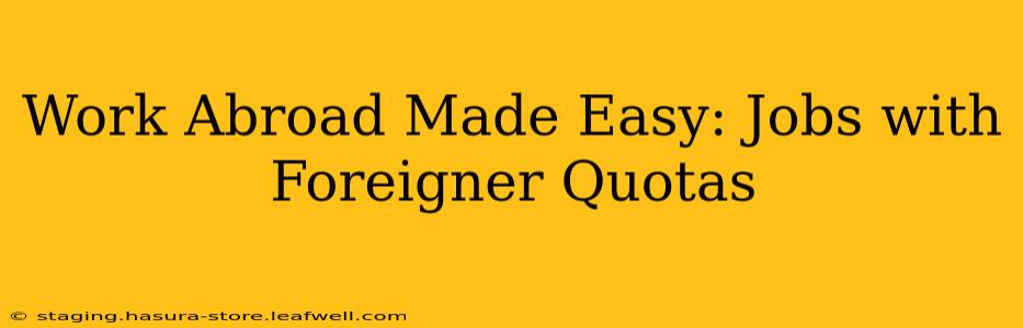 Work Abroad Made Easy: Jobs with Foreigner Quotas