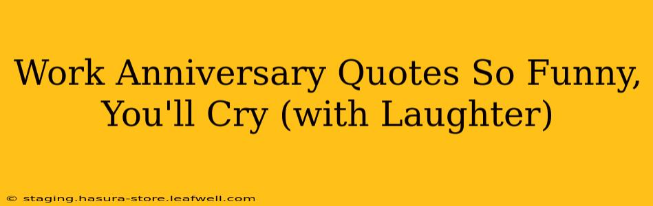 Work Anniversary Quotes So Funny, You'll Cry (with Laughter)