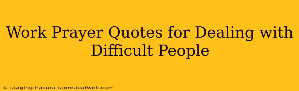 Work Prayer Quotes for Dealing with Difficult People