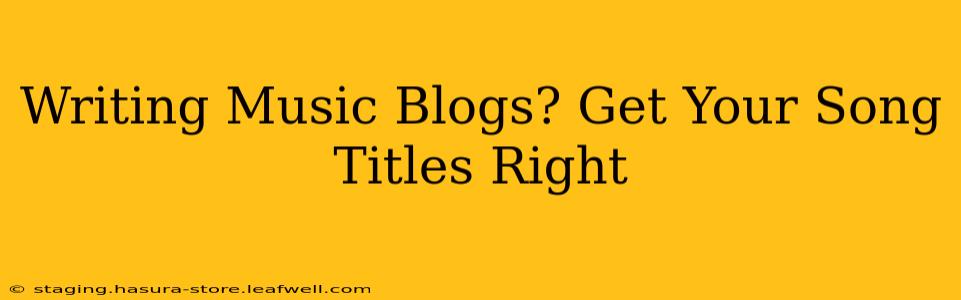 Writing Music Blogs? Get Your Song Titles Right