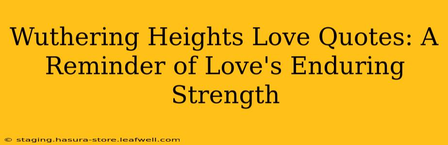 Wuthering Heights Love Quotes: A Reminder of Love's Enduring Strength