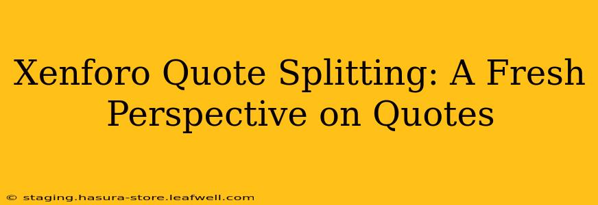 Xenforo Quote Splitting: A Fresh Perspective on Quotes