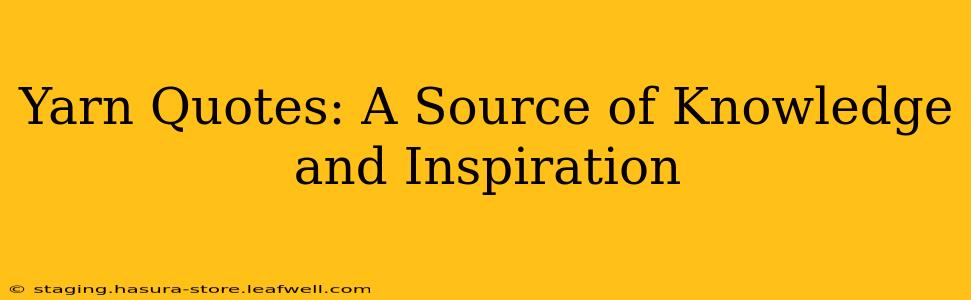 Yarn Quotes: A Source of Knowledge and Inspiration