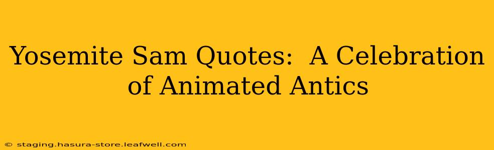 Yosemite Sam Quotes:  A Celebration of Animated Antics