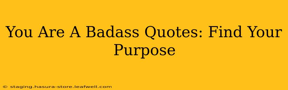You Are A Badass Quotes: Find Your Purpose