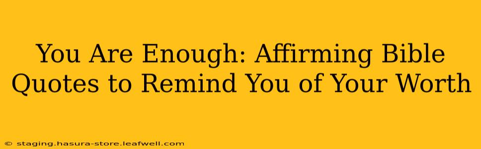 You Are Enough: Affirming Bible Quotes to Remind You of Your Worth