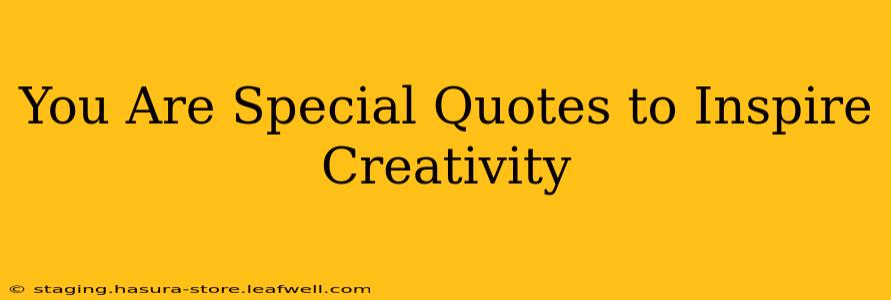 You Are Special Quotes to Inspire Creativity