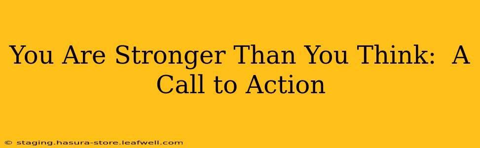 You Are Stronger Than You Think:  A Call to Action