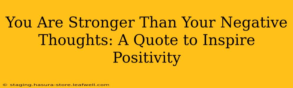 You Are Stronger Than Your Negative Thoughts: A Quote to Inspire Positivity