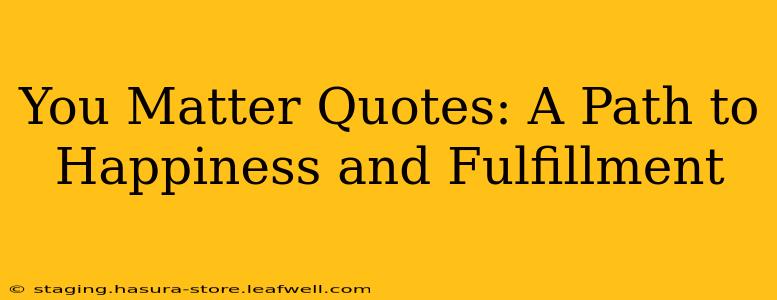 You Matter Quotes: A Path to Happiness and Fulfillment
