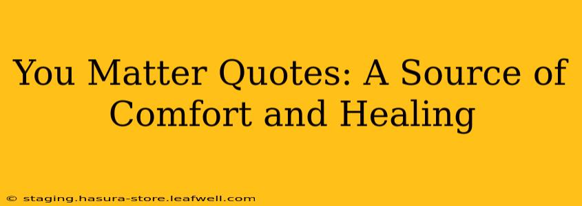 You Matter Quotes: A Source of Comfort and Healing