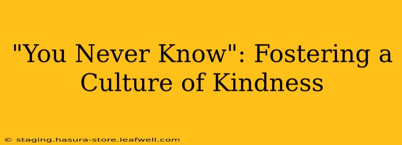 "You Never Know": Fostering a Culture of Kindness