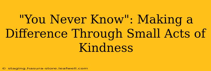 "You Never Know": Making a Difference Through Small Acts of Kindness