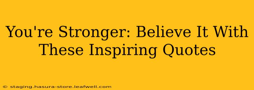 You're Stronger: Believe It With These Inspiring Quotes