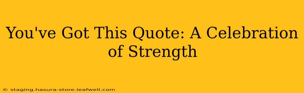 You've Got This Quote: A Celebration of Strength