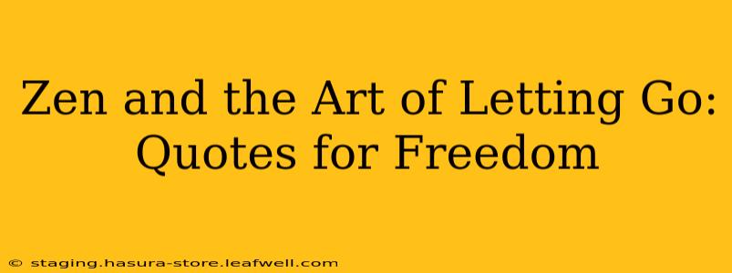 Zen and the Art of Letting Go: Quotes for Freedom